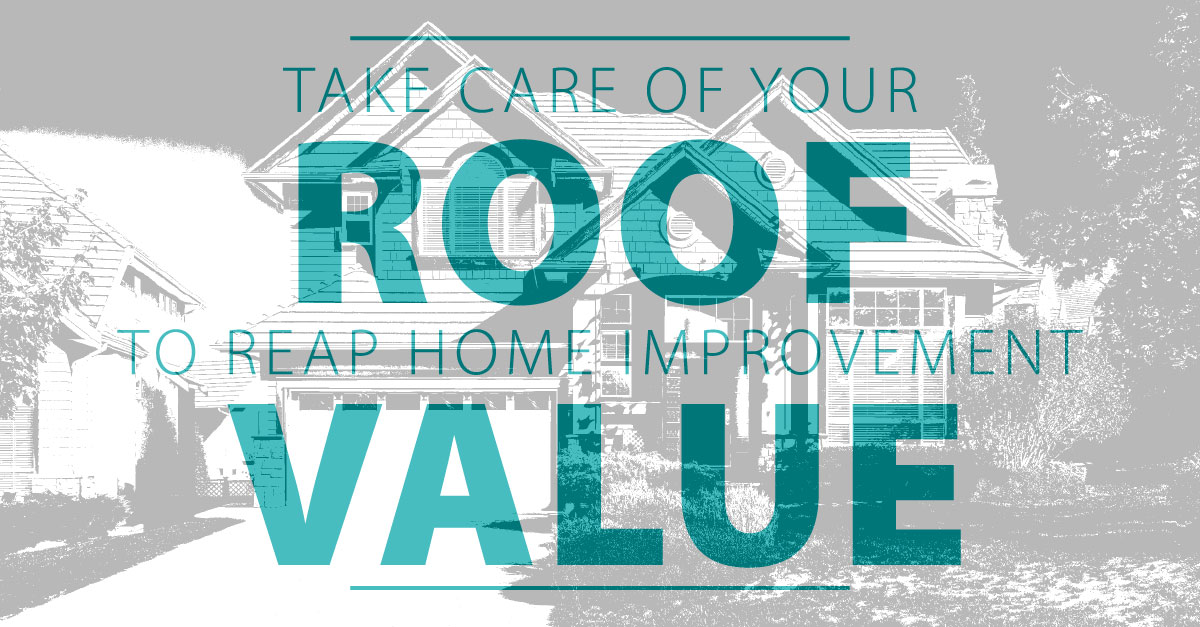 Take Care of Your Roof to Reap Home Improvement Value