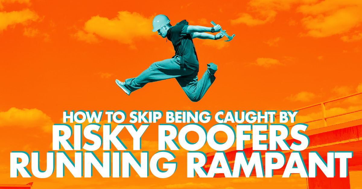 How To Skip Being Caught By Risky Roofers Running Rampant