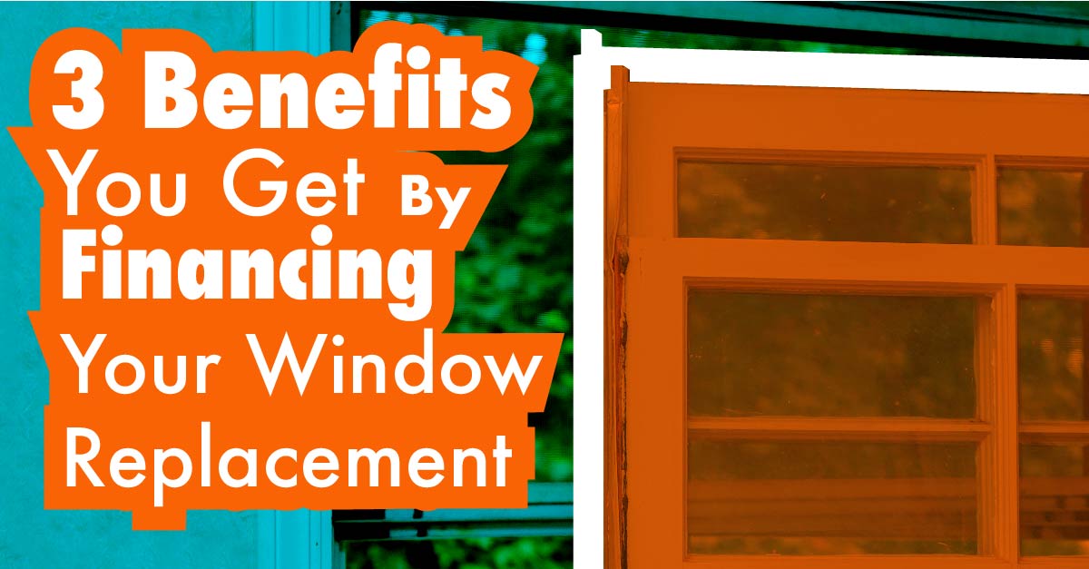 3 Benefits You Get By Financing Your Window Replacement
