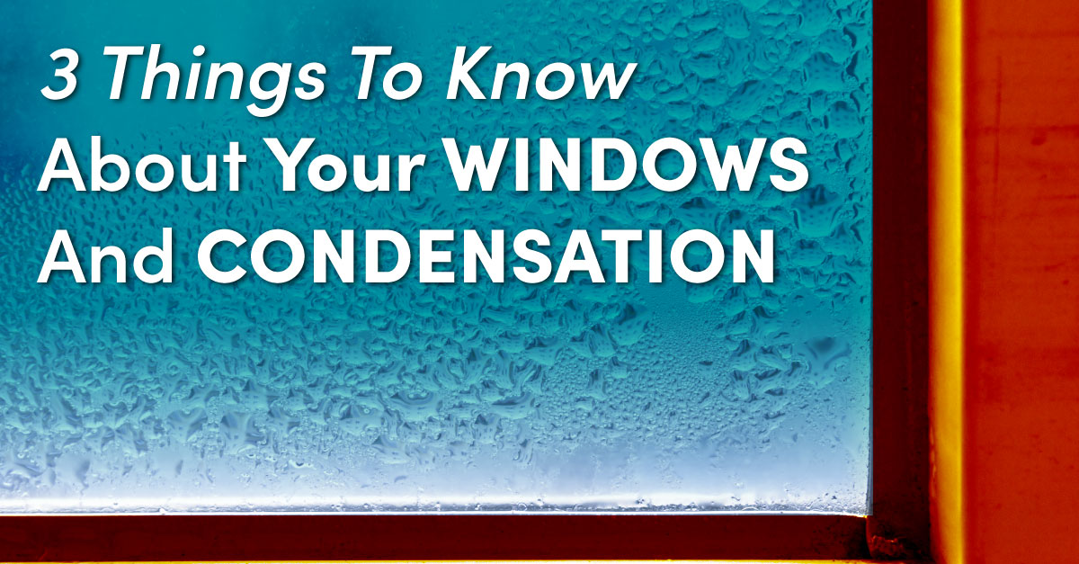 3 Things To Know About Your Windows And Condensation