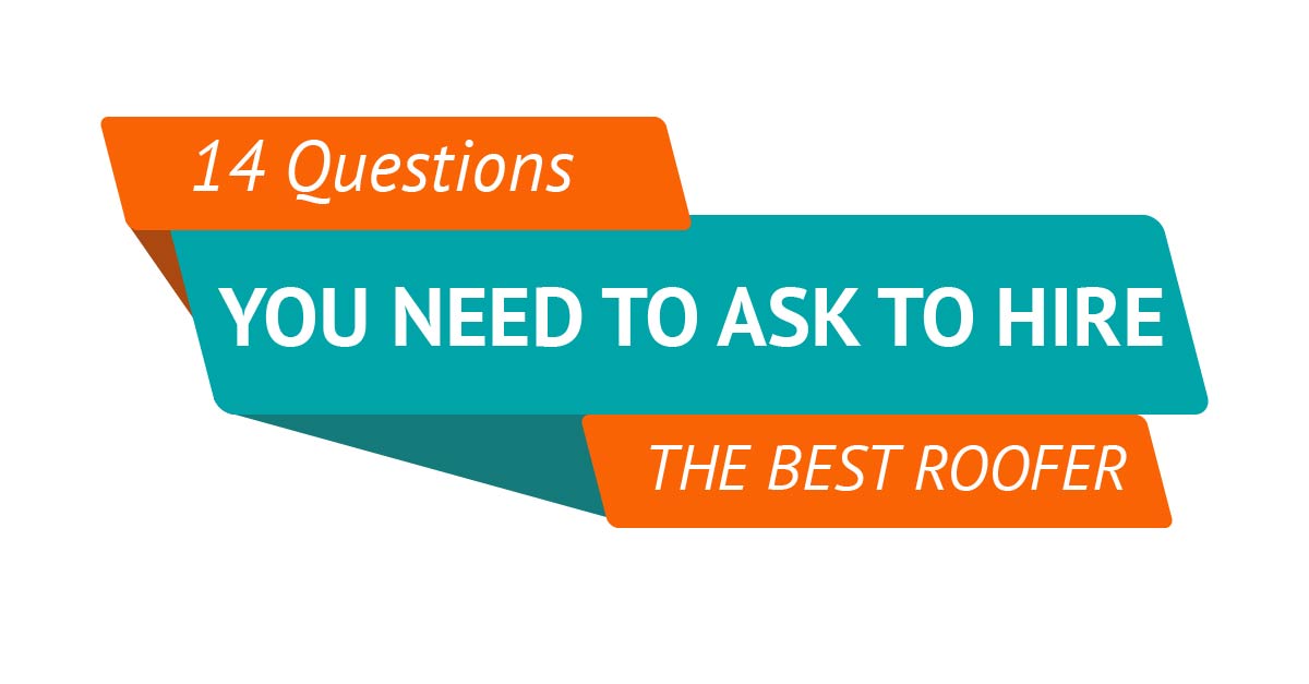 14 Questions You Need To Ask To Hire The Best Roofer